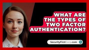 What Are The Types Of Two Factor Authentication? - SecurityFirstCorp.com