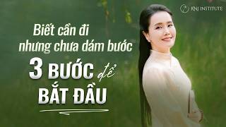 Biết Mình Cần Đi, Sao Vẫn Chưa Dám Bước? 3 Cách Để Thực Sự Bắt Đầu