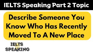 IELTS Speaking Part 2 Topic - Describe Someone You Know Who Has Recently Moved To A New Place?