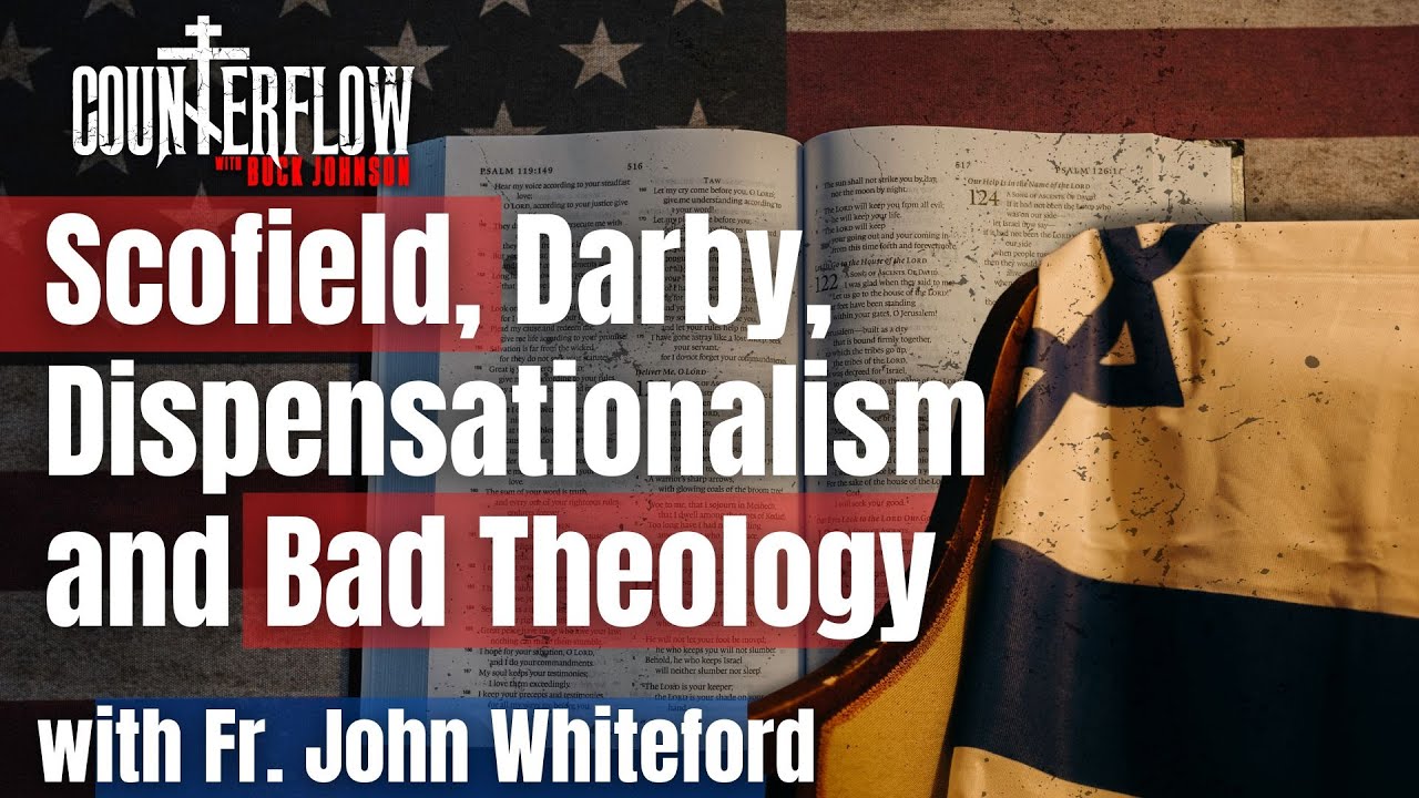 Scofield, Darby, Dispensationalism, and Bad Theology, with Father John Whiteford