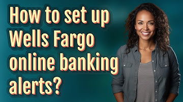 How to set up Wells Fargo online banking alerts?