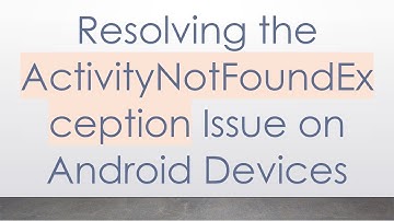 Resolving the ActivityNotFoundException Issue on Android Devices