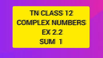 TN CLASS 12 MATHS COMPLEX NUMBERS EX 2.2 SUM 1