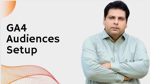 GA4: Step-by-Step Guide to Setting Up Your Audience