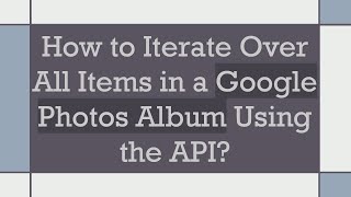 How to Iterate Over All Items in a Google Photos Album Using the API
