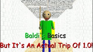Baldi's Basics But it's an Actual Trip of 1.0! (Baldi Mod)
