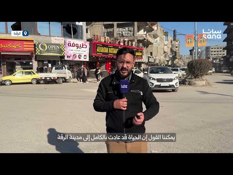 مراسل سانا ينقل بالصوت والصورة عودة الحياة إلى طبيعتها في مدينة الرقة