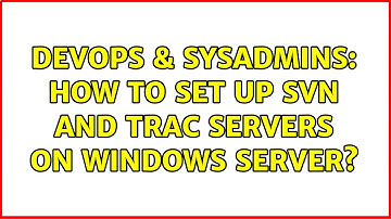 DevOps & SysAdmins: How to set up SVN and Trac servers on Windows Server? (4 Solutions!!)