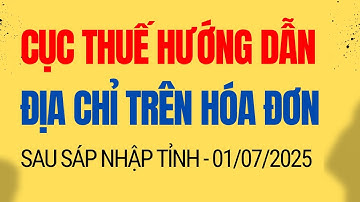 Cục thuế hướng dẫn về địa chỉ doanh nghiệp trên hóa đơn sau khi thay đổi địa giới hành chính 2025