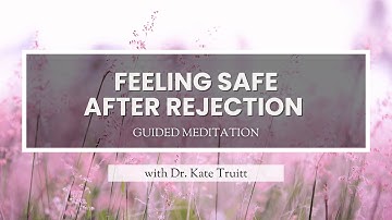 A Guided Meditation for Feeling Safe After Rejection with Dr. Kate Truitt