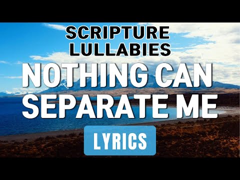 Nothing Can Separate Me (Lyrics) ~ Scripture Lullabies