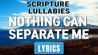 Nothing Can Separate Me (Lyrics) ~ Scripture Lullabies
