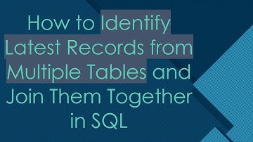 How to Identify Latest Records from Multiple Tables and Join Them Together in SQL