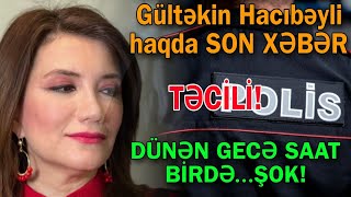 Gültəkin Hacıbəyli Barəsində Son Xəbər - Dünən Gecə Saat 1 - Də...