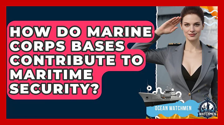 How Do Marine Corps Bases Contribute to Maritime Security? - Ocean Watchmen