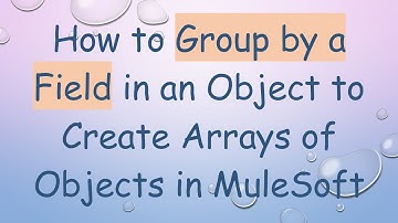 How to Group by a Field in an Object to Create Arrays of Objects in MuleSoft