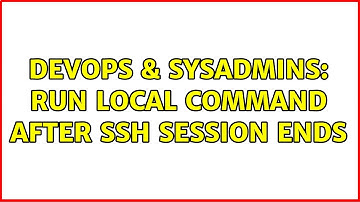 DevOps & SysAdmins: Run local command after ssh session ends (2 Solutions!!)
