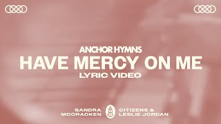 Anchor Hymns - Have Mercy On Me (ft. Sandra McCracken, Leslie Jordan, Citizens) [Lyric Video]