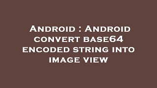 Android : Android convert base64 encoded string into image view