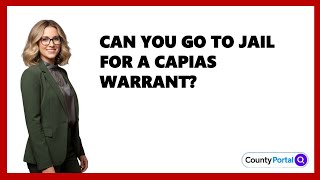 Can You Go To Jail For A Capias Warrant?