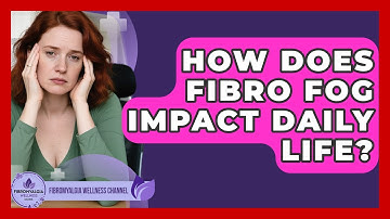 How Does Fibro Fog Impact Daily Life? | Fibromyalgia Wellness Channel