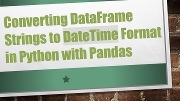 Converting DataFrame Strings to DateTime Format in Python with Pandas