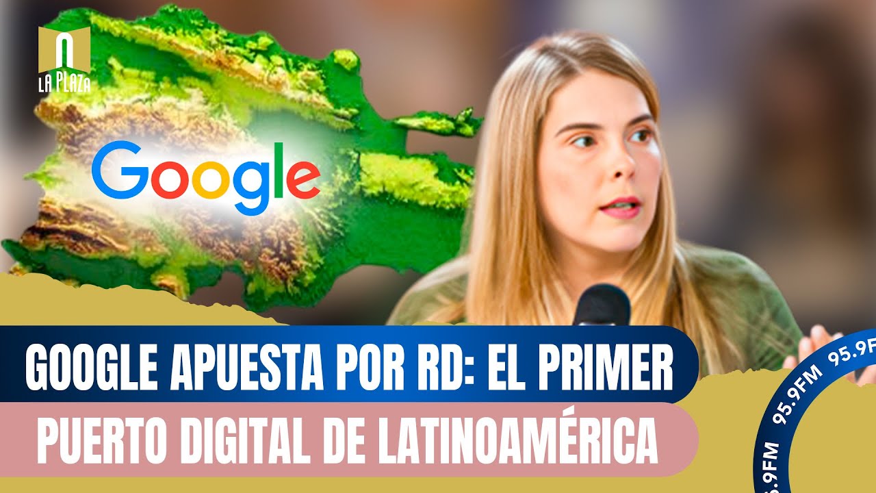 Google invertirá US$500 millones en RD y construirá su primer puerto digital en Latinoamérica