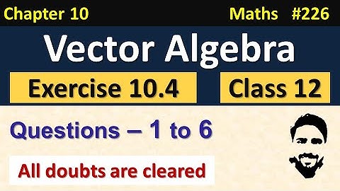 Exercise 10.4 Class 12 (Q1 to Q6) | Vector Algebra Class 12 | Class 12 Maths Chapter 10 | NCERT