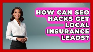 How Can SEO Hacks Get Local Insurance Leads? - Insurance Agent Success Guide