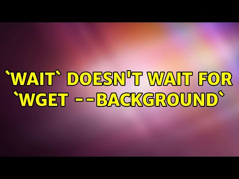`wait` doesn't wait for `wget --background` (2 Solutions!!)