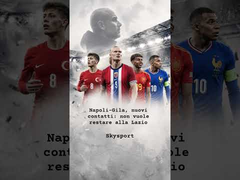 Video Napoli-Gila, nuovi contatti: non vuole restare alla Lazio.
