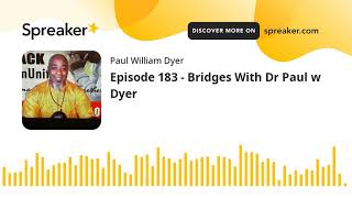 Episode 183 - Bridges With Dr Paul w Dyer