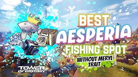 Best Aesperia Fishing Spot Without Meryl Traits - Tower of Fantasy Global