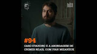 #94. Caso Evandro e a abordagem de crimes reais, com Ivan Mizanzuk