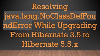 Famous Resolving java.lang.NoClassDefFoundError While Upgrading From Hibernate 3.5 to Hibernate 5.5.x Profile