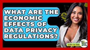 What Are The Economic Effects Of Data Privacy Regulations? - Talking Tech Trends