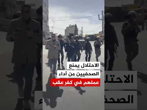القدس.. جنود الاحتلال الإسرائيلي يمنعون الصحفيين من أداء عملهم في كفر عقب