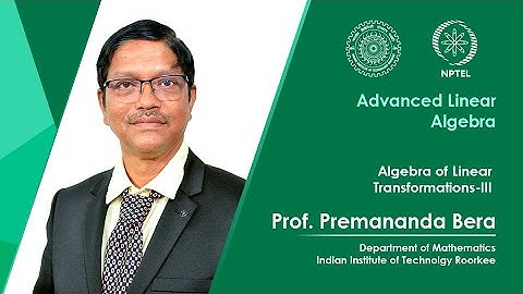 Lecture 15| Algebra of Linear Transformations-III| Prof. Premananda Bera| IIT Roorkee| NPTEL