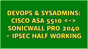 DevOps & SysAdmins: Cisco ASA 5510 ＜-＞ Sonicwall Pro 2040 - IPSec half working