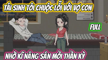 Tái Sinh Tôi Chuộc Lỗi Với Vợ Con, Nhờ Kĩ Năng Săn Mồi Thần Kỳ Full 1-9 | Phan Vietsub