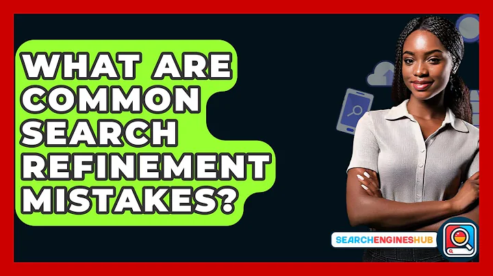 What Are Common Search Refinement Mistakes? - SearchEnginesHub.com