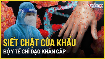 Siết chặt cửa khẩu, Bộ Y tế chỉ đạo khẩn cấp sau công bố đại dịch "chết chóc" của WHO