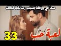 مسلسل لعبة حب الحلقة 33 كاملة سما في ورطه بسبب رسالتها لمالك ومالك يشتعل غيره عليها 