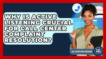 Why Is Active Listening Crucial For Call Center Complaint Resolution? - Call Center Pro Strategies