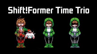 Shift!Former Time Trio [Phase 1] - Experienced Not Ⅰdiot