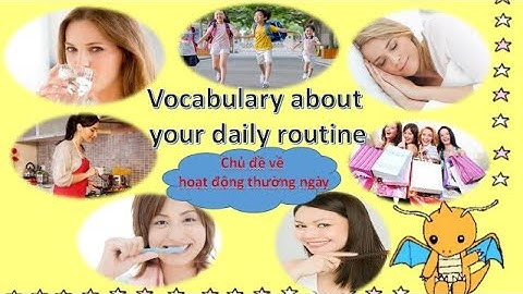 Learning English vocabulary about your daily routine. - Chủ đề từ vựng về hoạt động thường ngày.