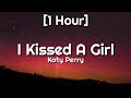 Katy Perry - I Kissed A Girl [1 Hour]  (Lyrics) | I kissed a girl and I liked it | Tiktok Song