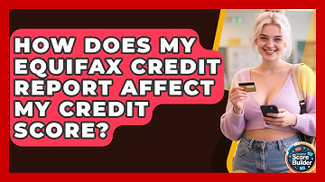 How Does My Equifax Credit Report Affect My Credit Score? - Student Score Builder