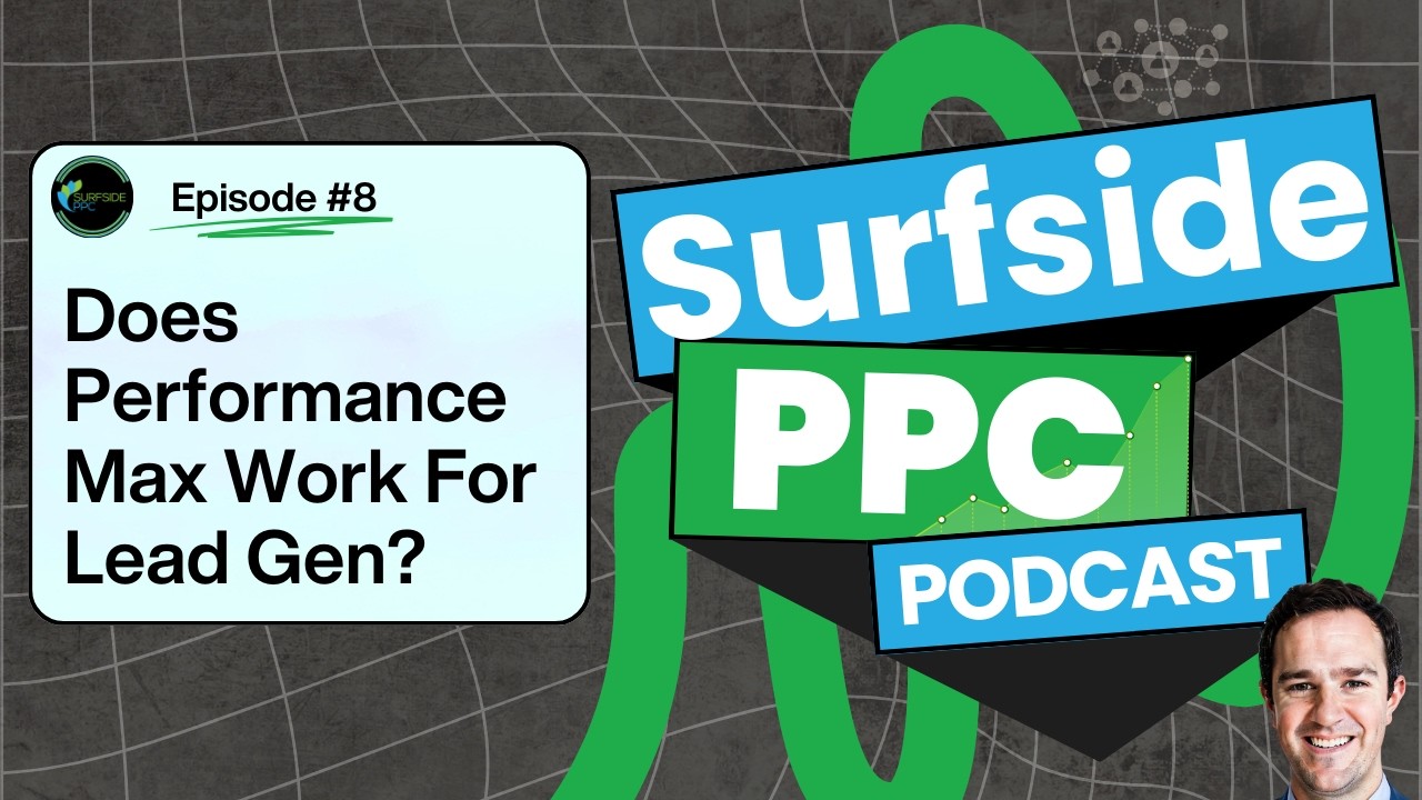 Surfside PPC Podcast Episode 8 - Performance Max For Lead Generation and Ecommerce
