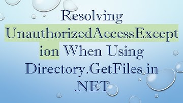 Resolving UnauthorizedAccessException When Using Directory.GetFiles in .NET